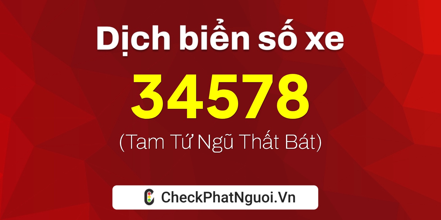 Dịch ý nghĩa <b>biển số xe 15B-34578</b> tại website checkphatnguoi.vn
