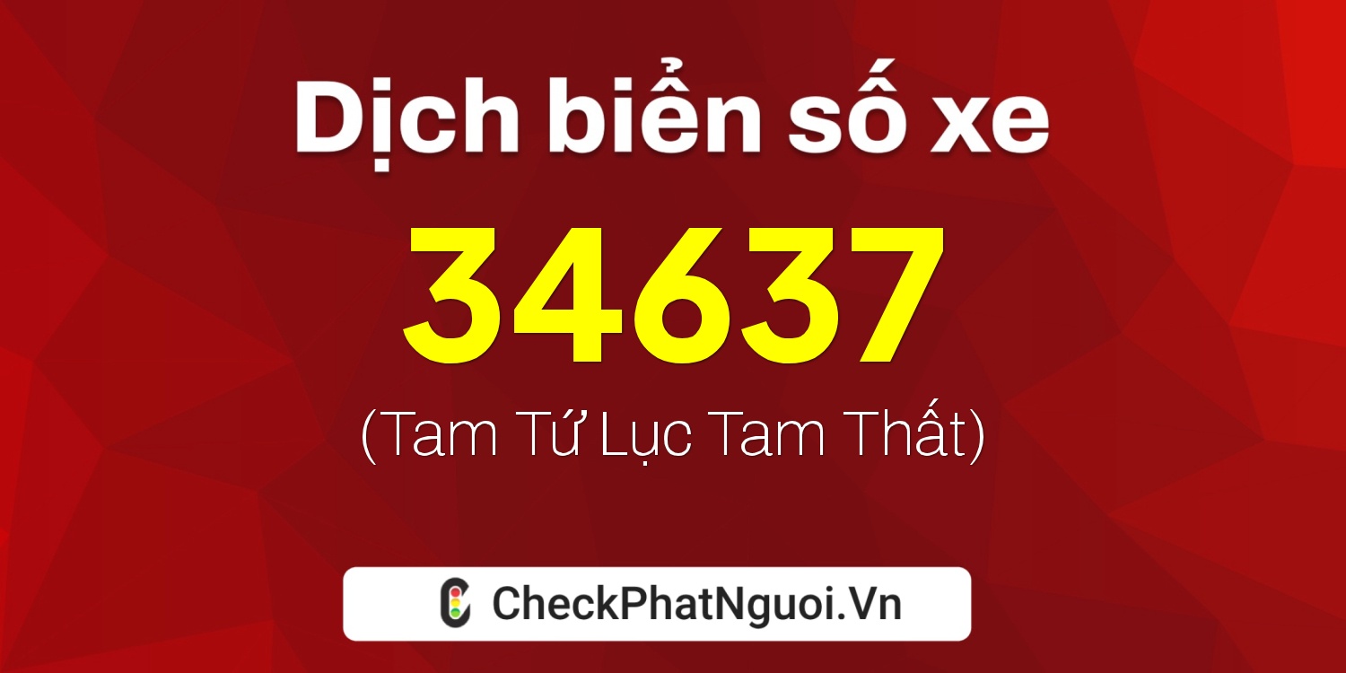 Dịch ý nghĩa <b>biển số xe 73A-34637</b> tại website checkphatnguoi.vn