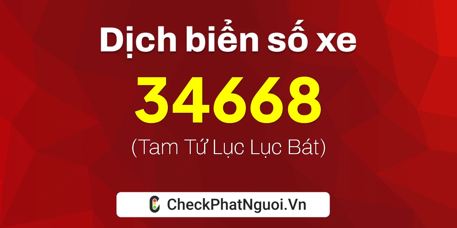 Dịch ý nghĩa <b>biển số xe 72A-34668</b> tại website checkphatnguoi.vn