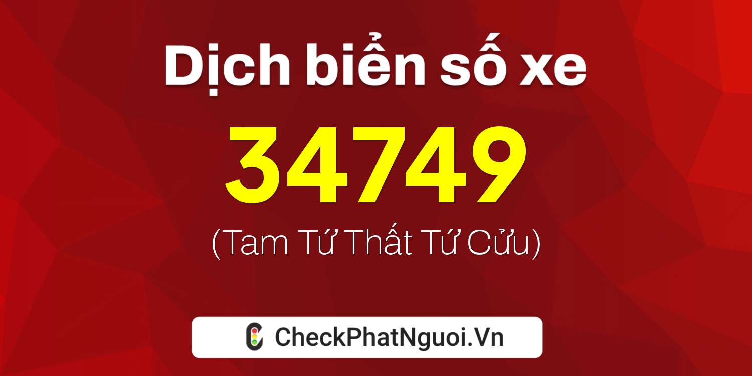 Dịch ý nghĩa <b>biển số xe 73A-34749</b> tại website checkphatnguoi.vn
