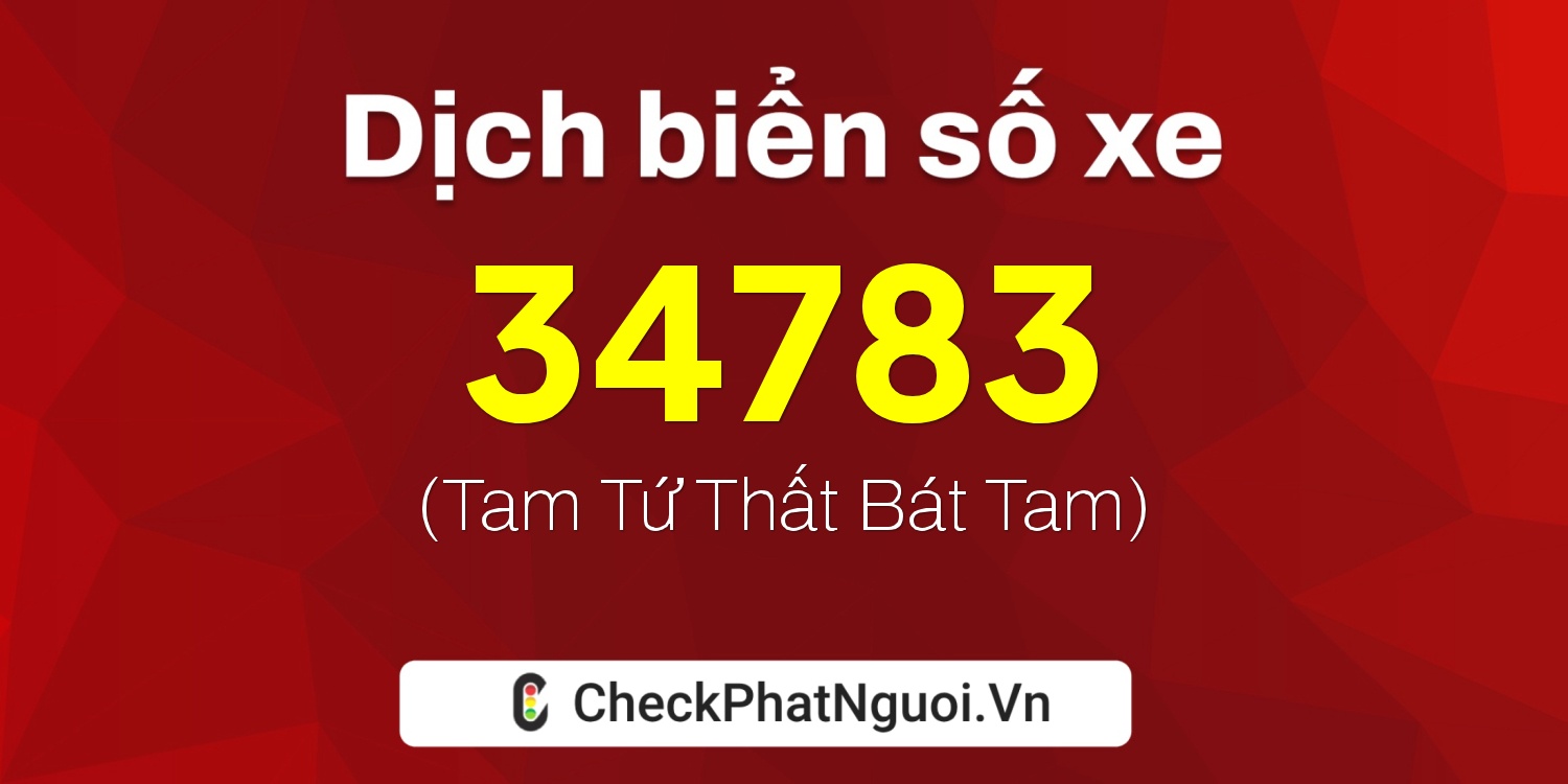 Dịch ý nghĩa <b>biển số xe 37K-34783</b> tại website checkphatnguoi.vn