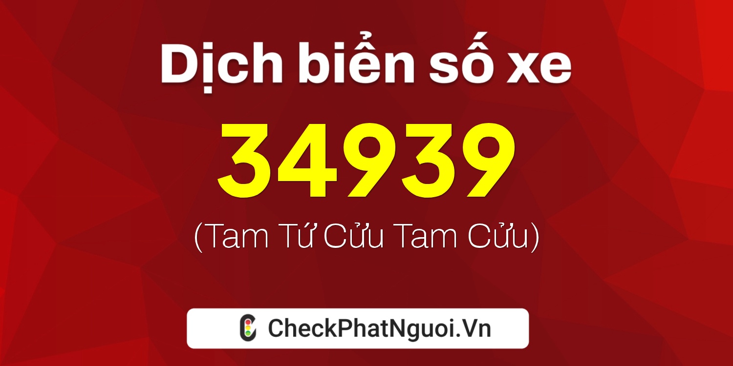 Dịch ý nghĩa <b>biển số xe 15C-34939</b> tại website checkphatnguoi.vn