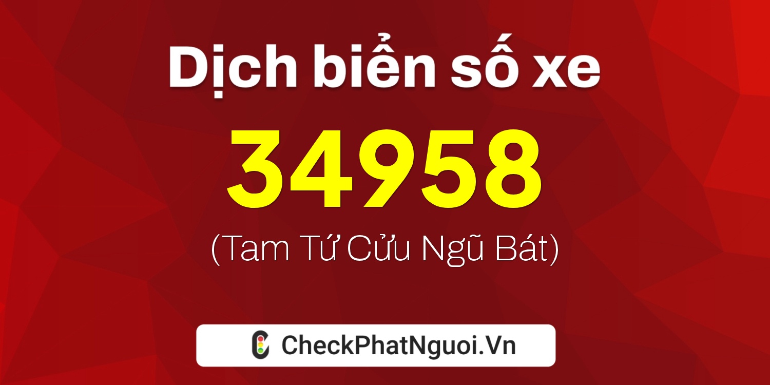 Dịch ý nghĩa <b>biển số xe 18H-34958</b> tại website checkphatnguoi.vn