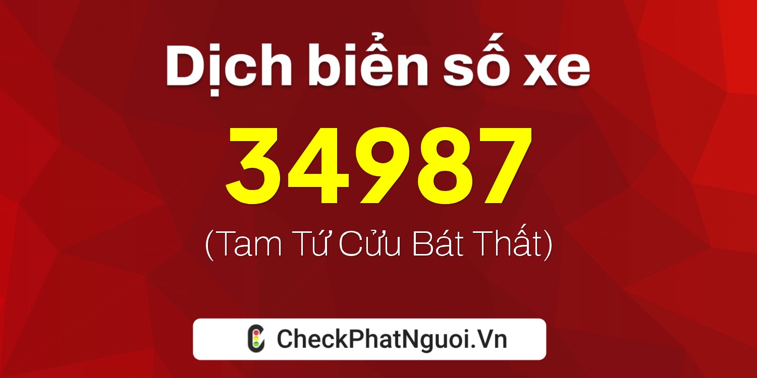 Dịch ý nghĩa <b>biển số xe 73A-34987</b> tại website checkphatnguoi.vn