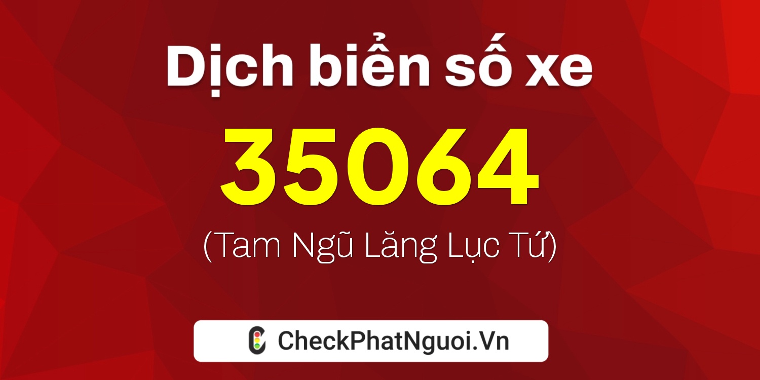 Dịch ý nghĩa <b>biển số xe 15H1-35064</b> tại website checkphatnguoi.vn