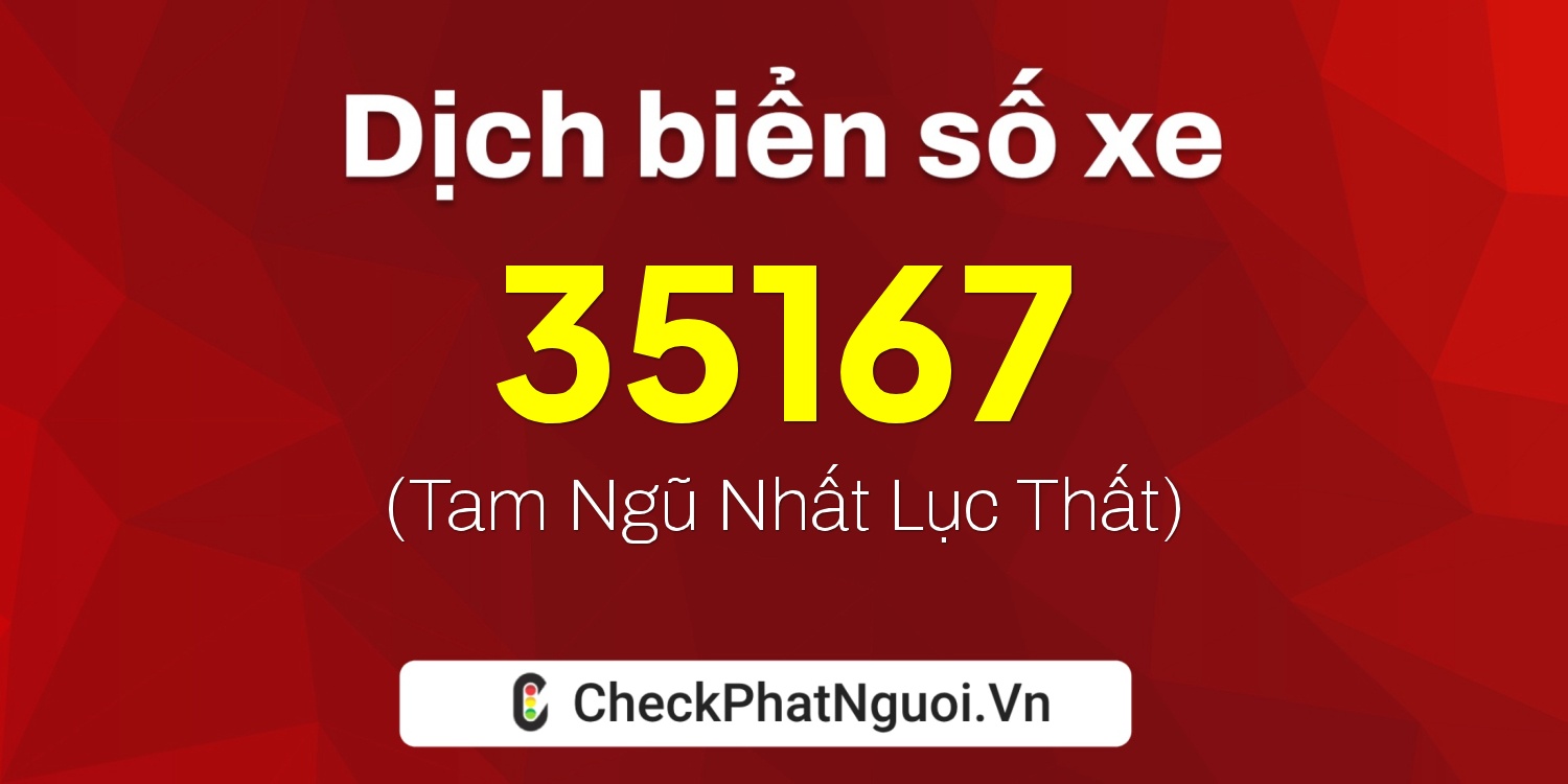 Dịch ý nghĩa <b>biển số xe 74A-35167</b> tại website checkphatnguoi.vn