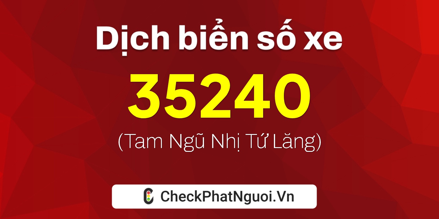 Dịch ý nghĩa <b>biển số xe 76C1-35240</b> tại website checkphatnguoi.vn
