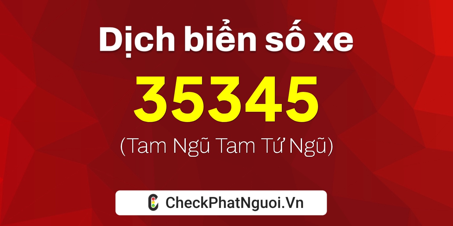 Dịch ý nghĩa <b>biển số xe 15K-35345</b> tại website checkphatnguoi.vn