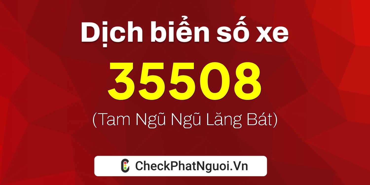 Dịch ý nghĩa <b>biển số xe 15B1-35508</b> tại website checkphatnguoi.vn