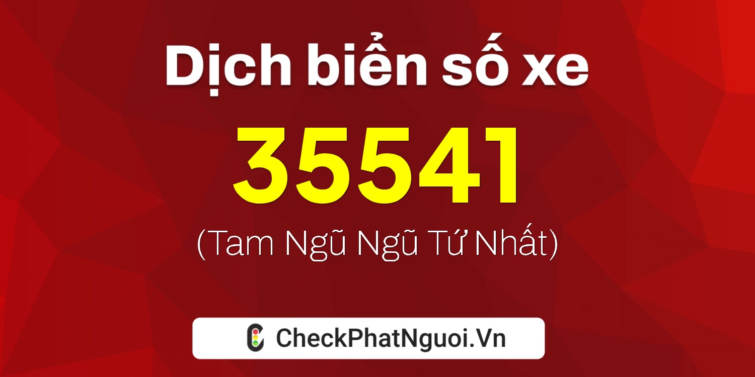 Dịch ý nghĩa <b>biển số xe 81B3-35541</b> tại website checkphatnguoi.vn
