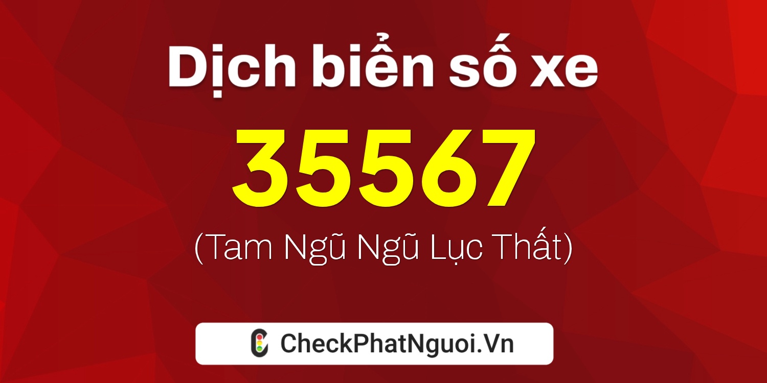 Dịch ý nghĩa <b>biển số xe 60K-35567</b> tại website checkphatnguoi.vn