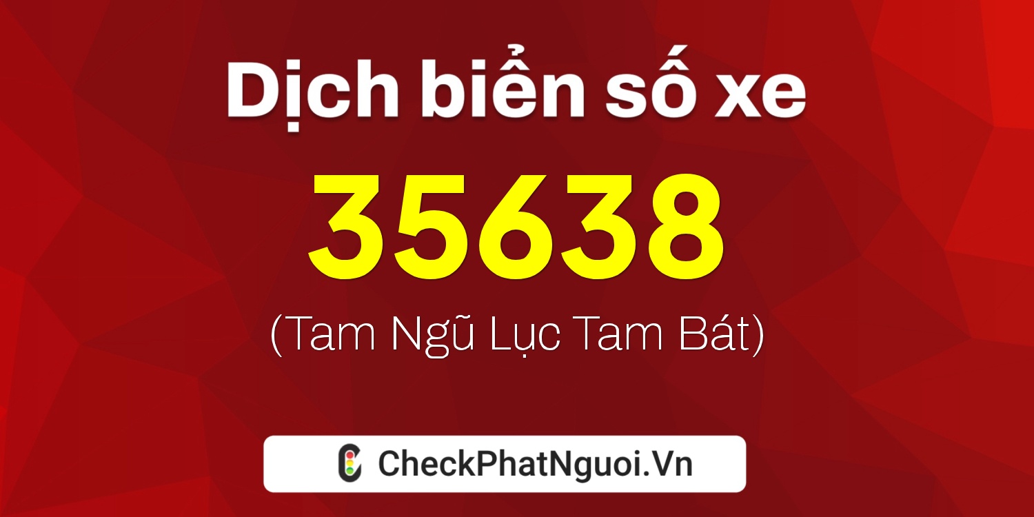 Dịch ý nghĩa <b>biển số xe 60T-35638</b> tại website checkphatnguoi.vn