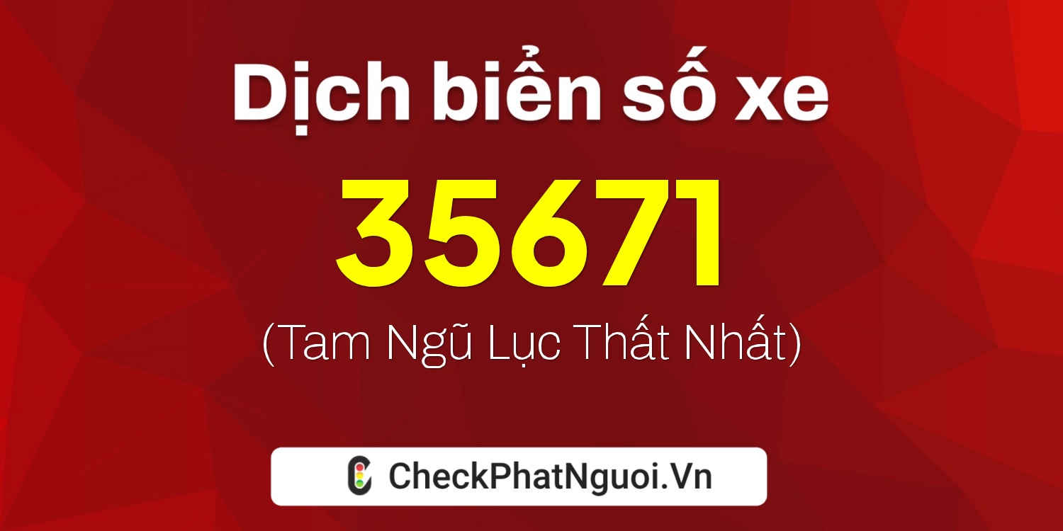 Dịch ý nghĩa <b>biển số xe 15K-35671</b> tại website checkphatnguoi.vn