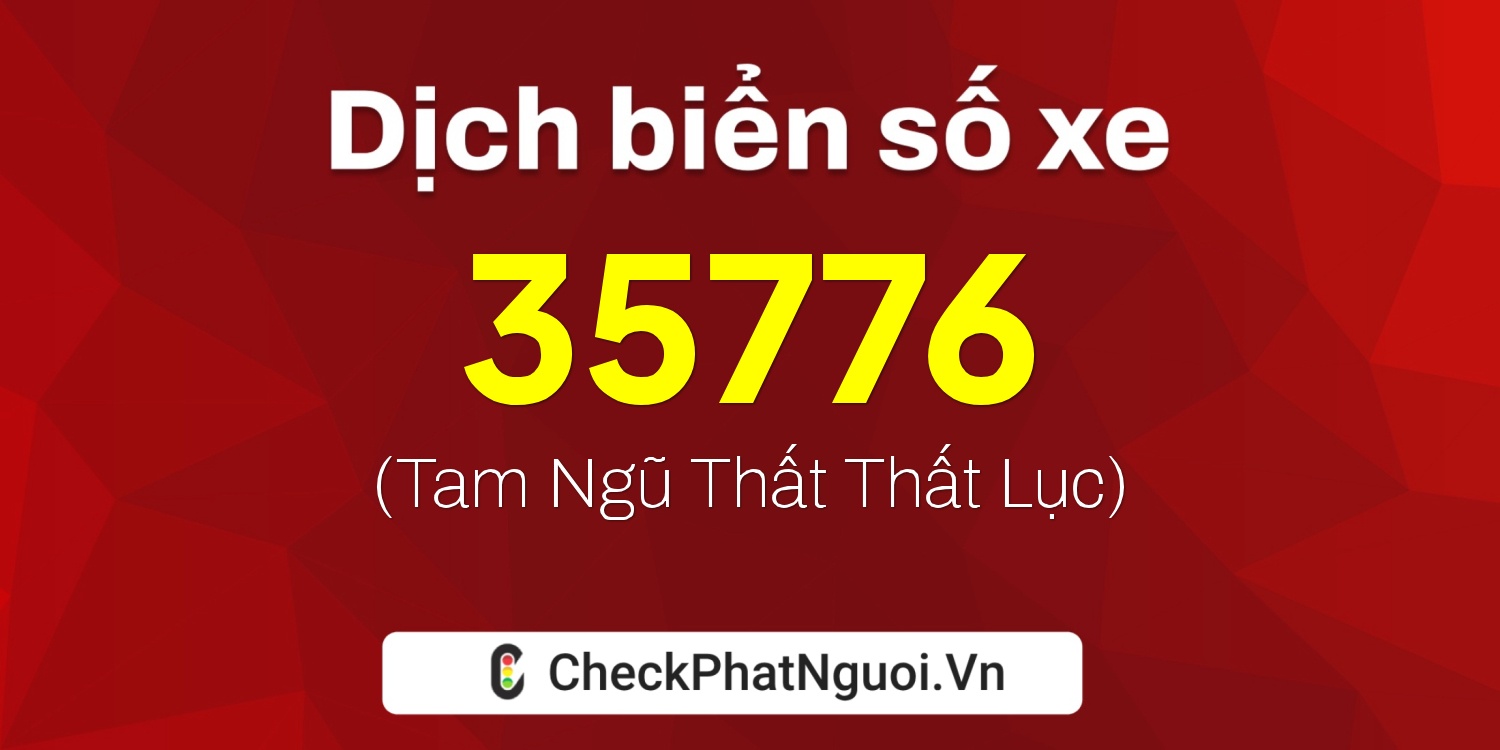 Dịch ý nghĩa <b>biển số xe 75A-35776</b> tại website checkphatnguoi.vn