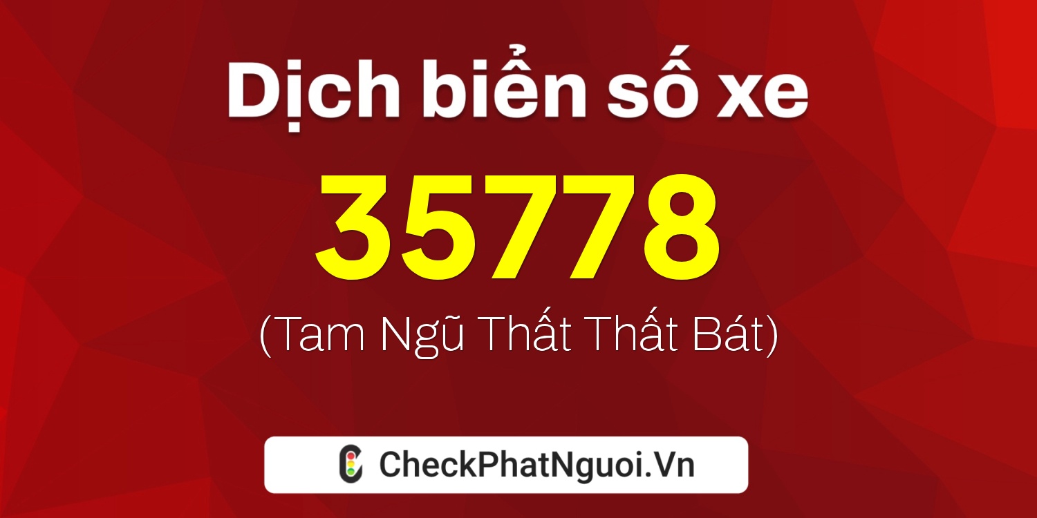 Dịch ý nghĩa <b>biển số xe 60AC-35778</b> tại website checkphatnguoi.vn