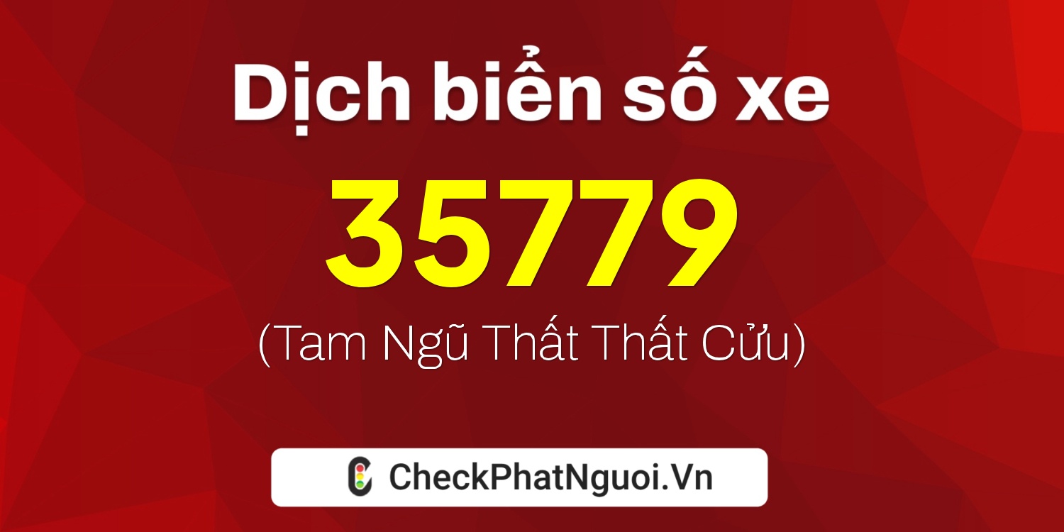 Dịch ý nghĩa <b>biển số xe 35779</b> tại website checkphatnguoi.vn