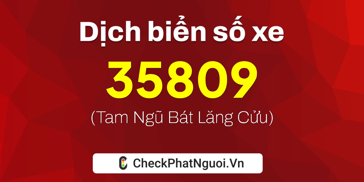 Dịch ý nghĩa <b>biển số xe 37A-35809</b> tại website checkphatnguoi.vn