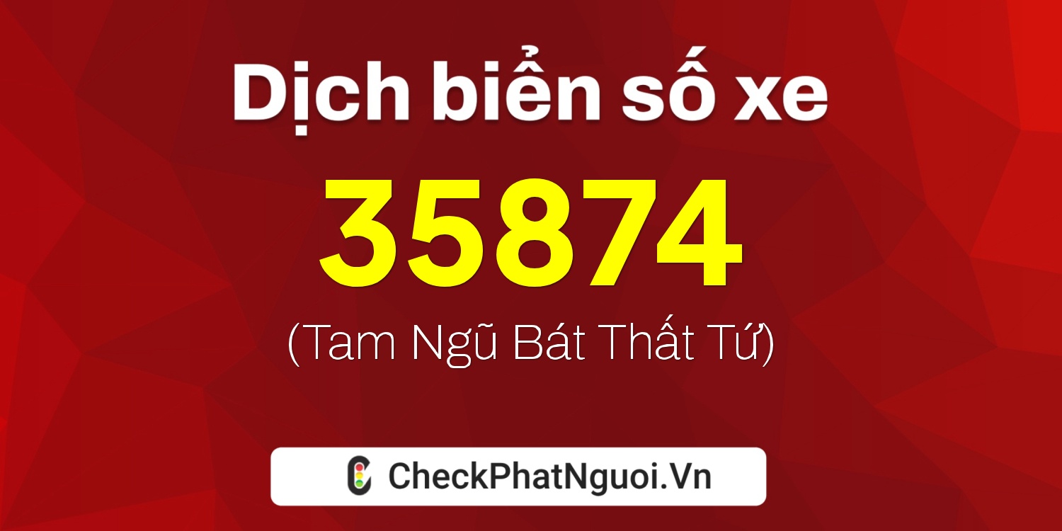 Dịch ý nghĩa <b>biển số xe 15A-35874</b> tại website checkphatnguoi.vn