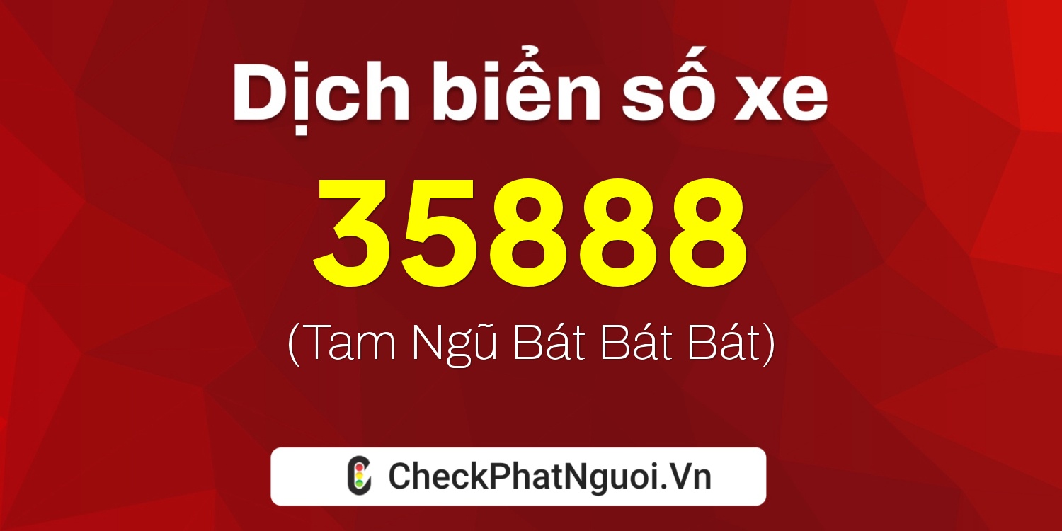 Dịch ý nghĩa <b>biển số xe 17B4-35888</b> tại website checkphatnguoi.vn
