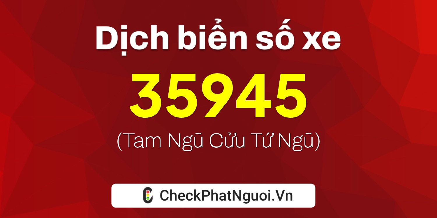 Dịch ý nghĩa <b>biển số xe 60AB-35945</b> tại website checkphatnguoi.vn