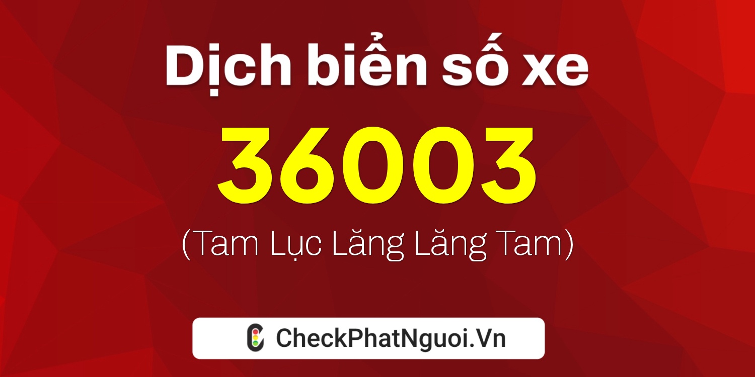 Dịch ý nghĩa <b>biển số xe 34A-36003</b> tại website checkphatnguoi.vn
