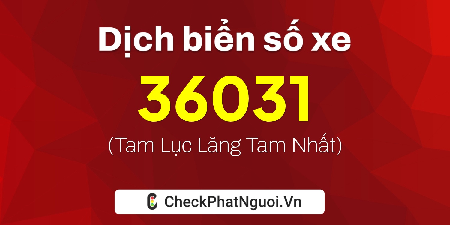 Dịch ý nghĩa <b>biển số xe 29E1-36031</b> tại website checkphatnguoi.vn