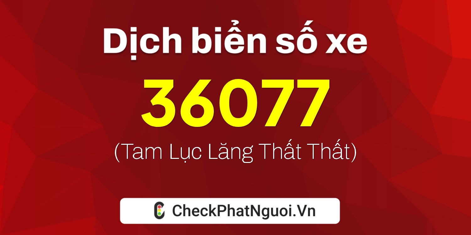 Dịch ý nghĩa <b>biển số xe 75A-36077</b> tại website checkphatnguoi.vn