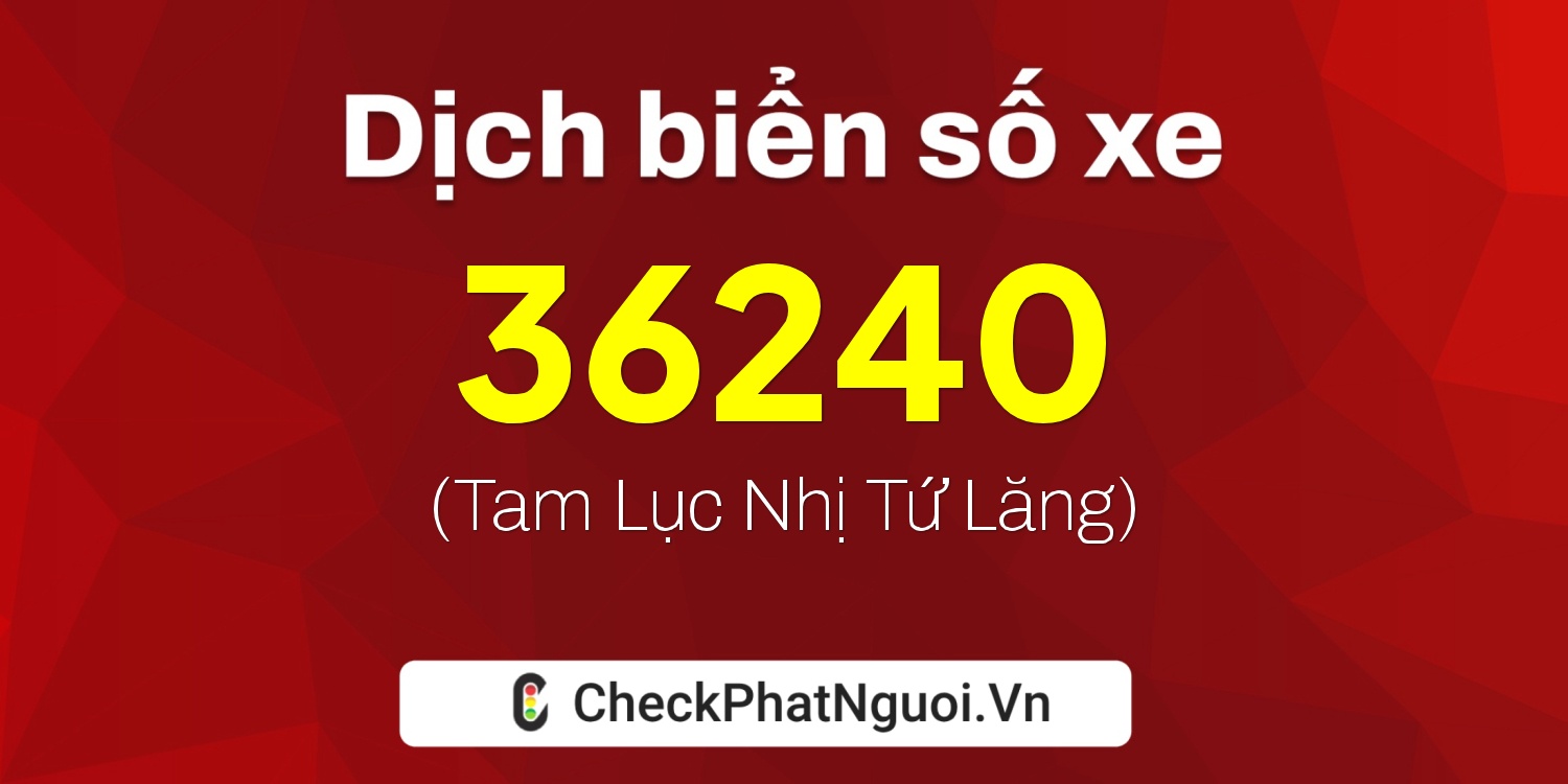 Dịch ý nghĩa <b>biển số xe 22A-36240</b> tại website checkphatnguoi.vn