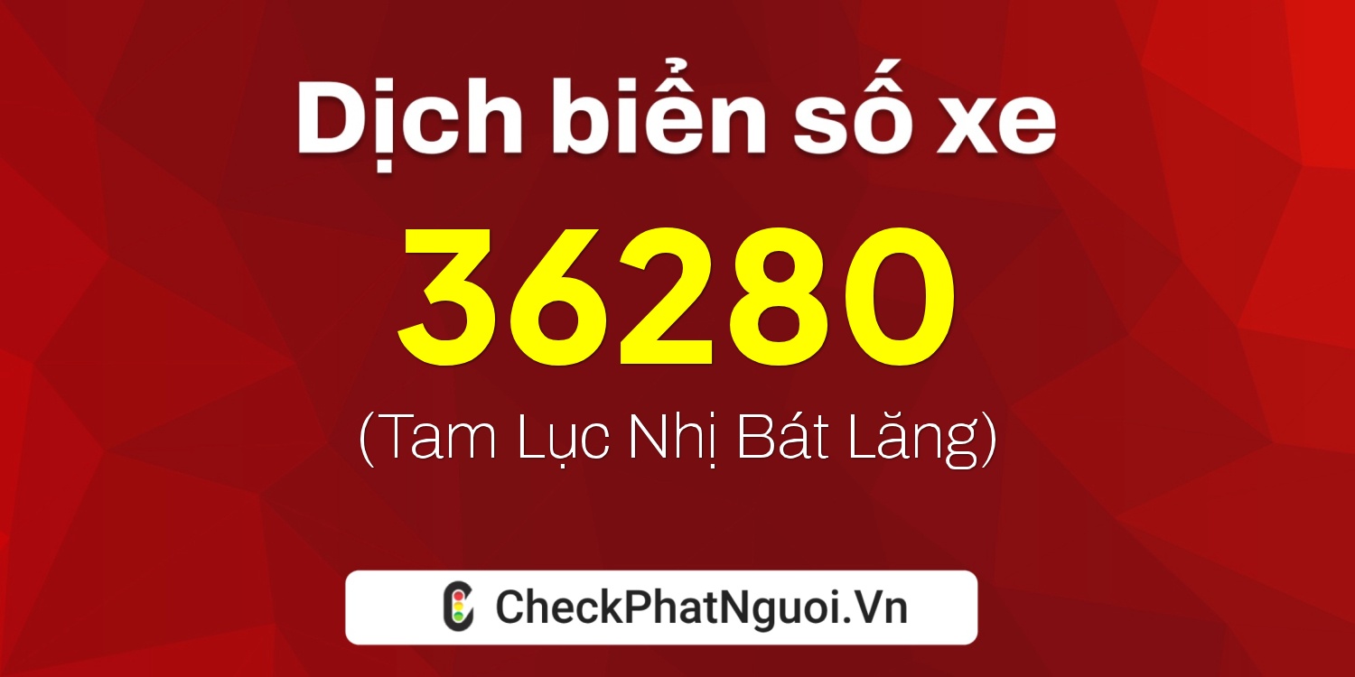 Dịch ý nghĩa <b>biển số xe 34A-36280</b> tại website checkphatnguoi.vn