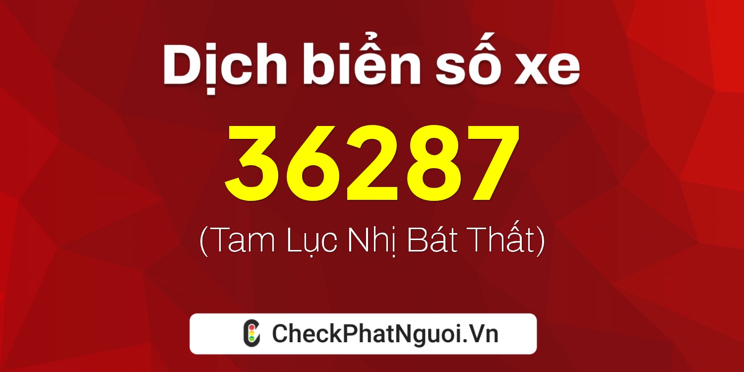 Dịch ý nghĩa <b>biển số xe 15B2-36287</b> tại website checkphatnguoi.vn