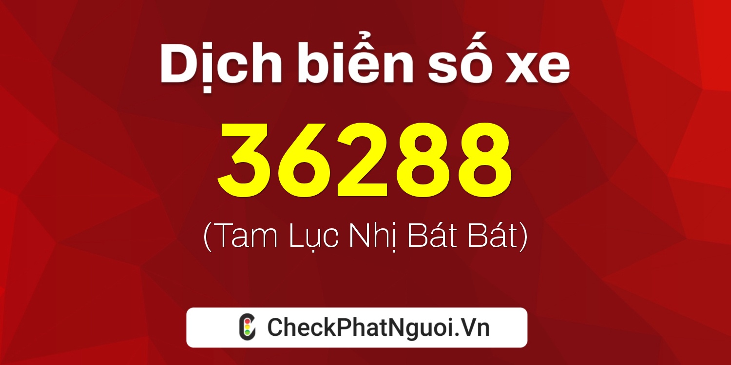Dịch ý nghĩa <b>biển số xe 50H-36288</b> tại website checkphatnguoi.vn
