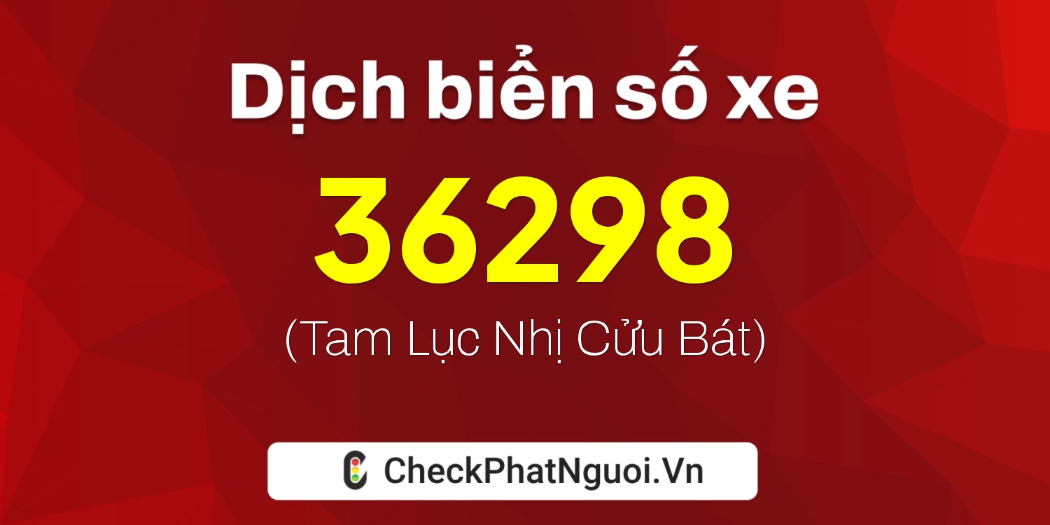Dịch ý nghĩa <b>biển số xe 86B3-36298</b> tại website checkphatnguoi.vn