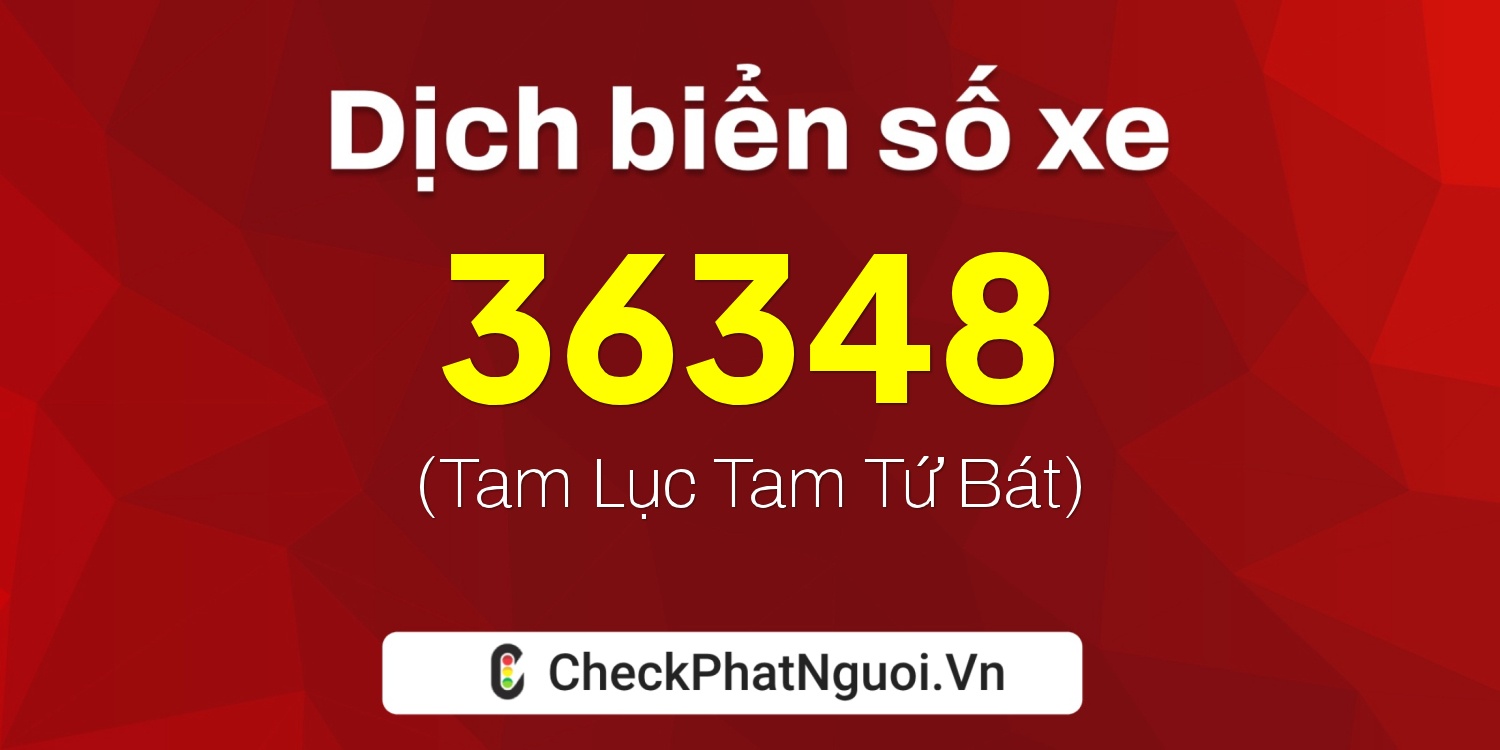 Dịch ý nghĩa <b>biển số xe 15K-36348</b> tại website checkphatnguoi.vn