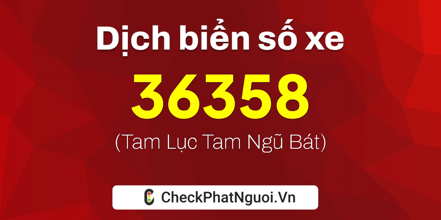 Dịch ý nghĩa <b>biển số xe 68N1-36358</b> tại website checkphatnguoi.vn