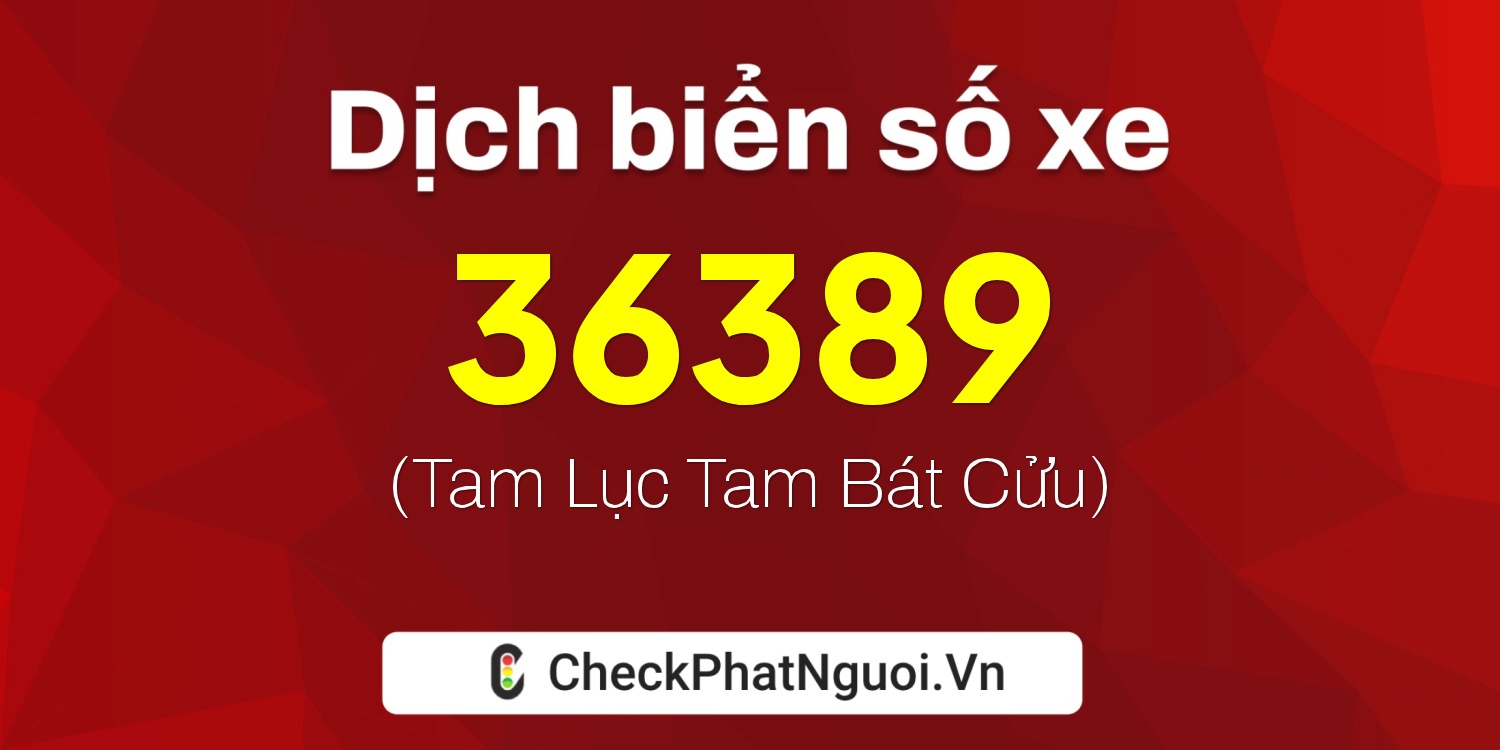 Dịch ý nghĩa <b>biển số xe 20C1-36389</b> tại website checkphatnguoi.vn