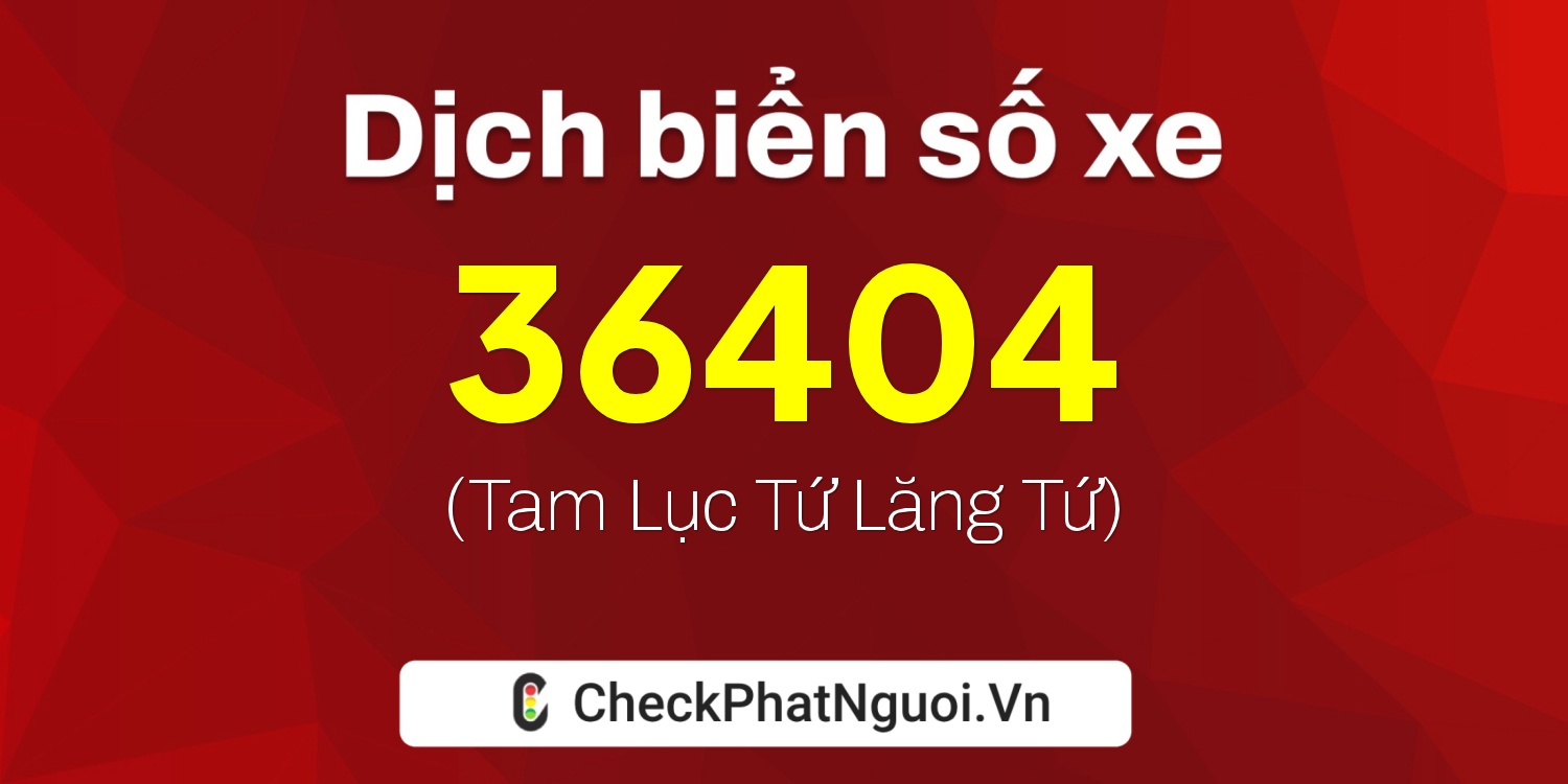 Dịch ý nghĩa <b>biển số xe 14A-36404</b> tại website checkphatnguoi.vn