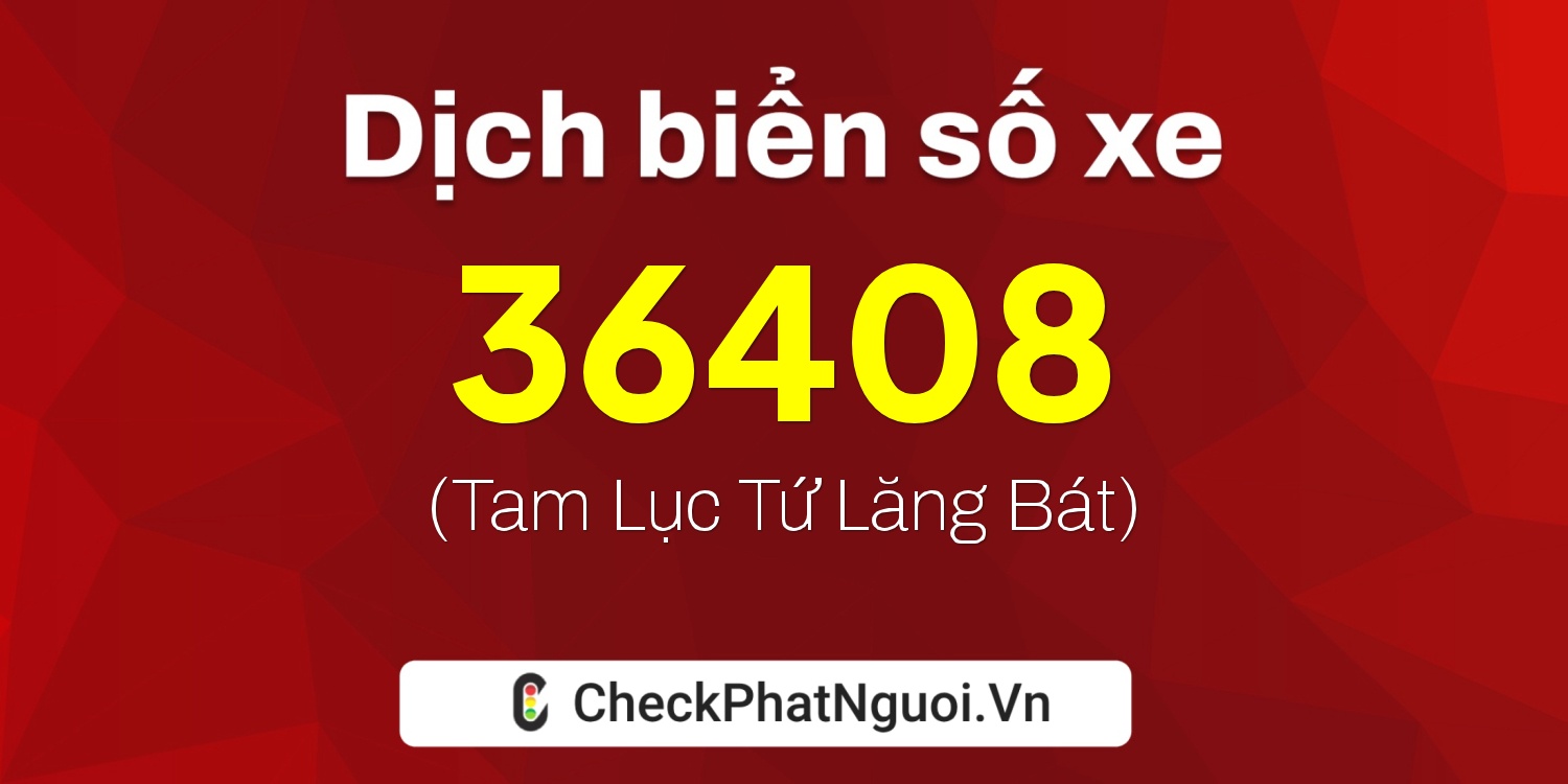 Dịch ý nghĩa <b>biển số xe 68N1-36408</b> tại website checkphatnguoi.vn