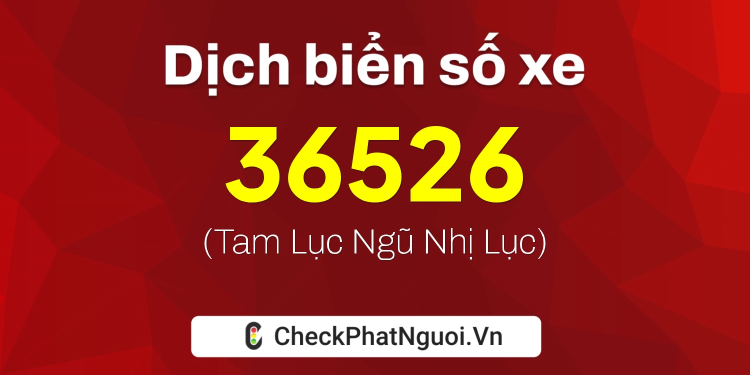 Dịch ý nghĩa <b>biển số xe 30K-36526</b> tại website checkphatnguoi.vn