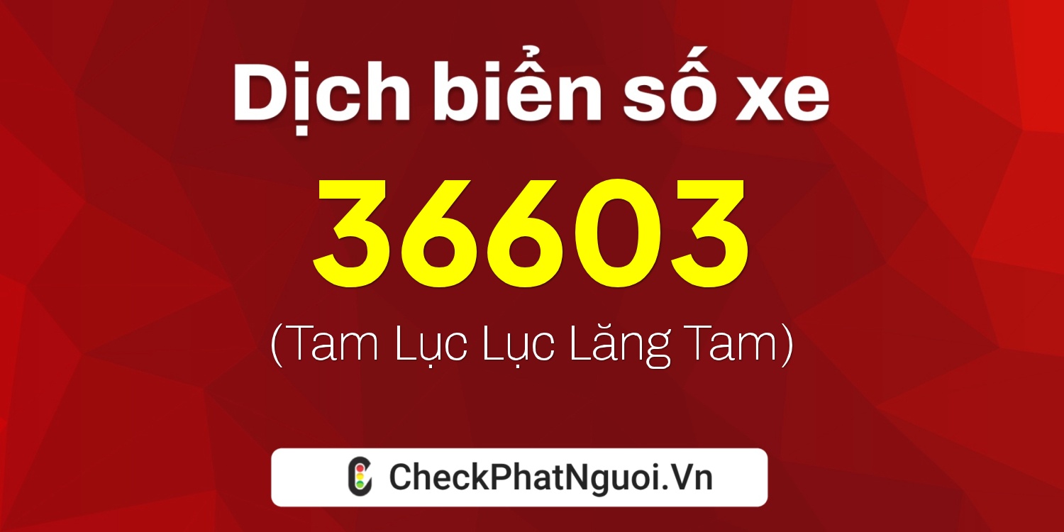 Dịch ý nghĩa <b>biển số xe 36B-36603</b> tại website checkphatnguoi.vn