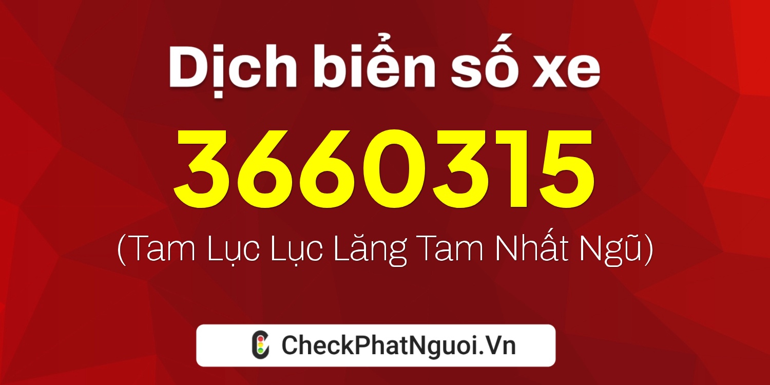 Dịch ý nghĩa <b>biển số xe 36AAC60315</b> tại website checkphatnguoi.vn