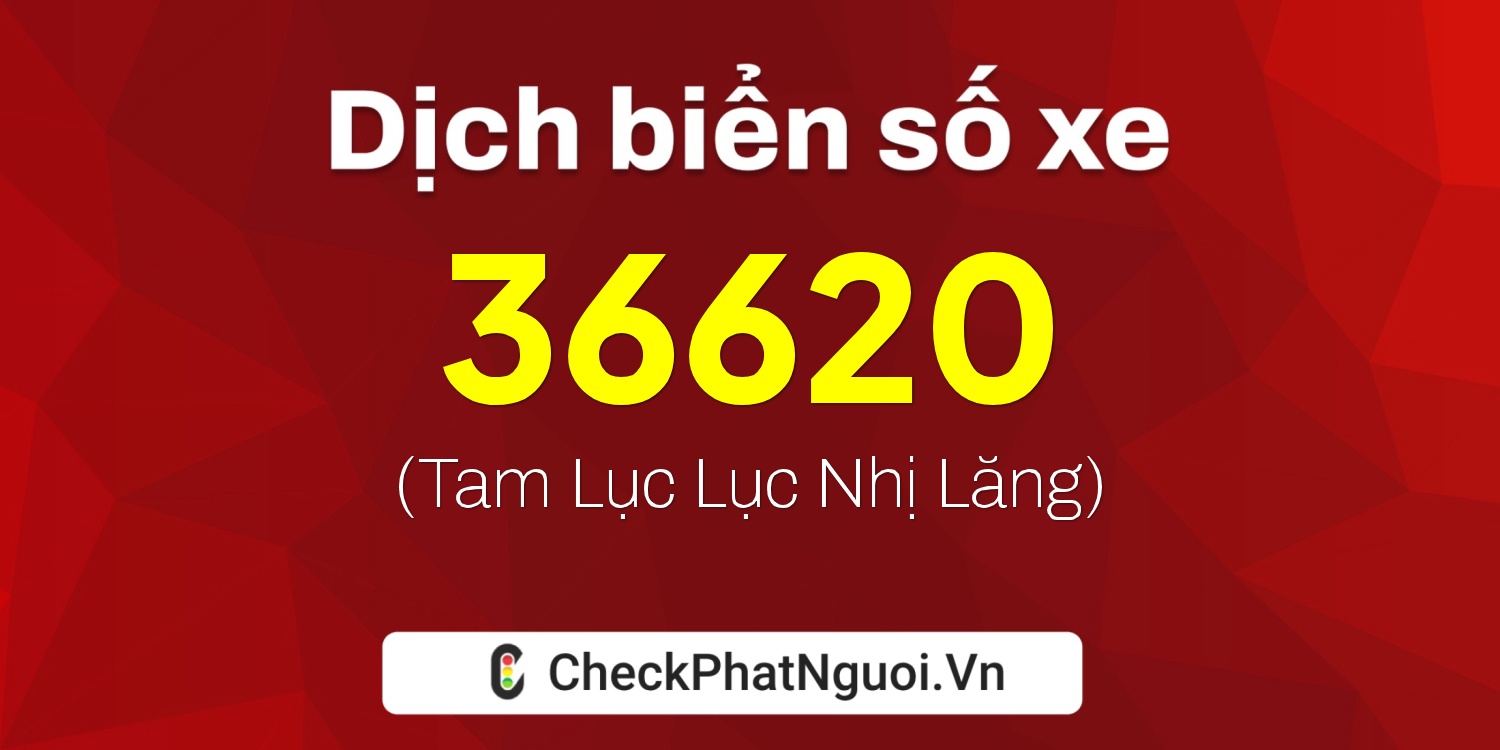Dịch ý nghĩa <b>biển số xe 37K-36620</b> tại website checkphatnguoi.vn
