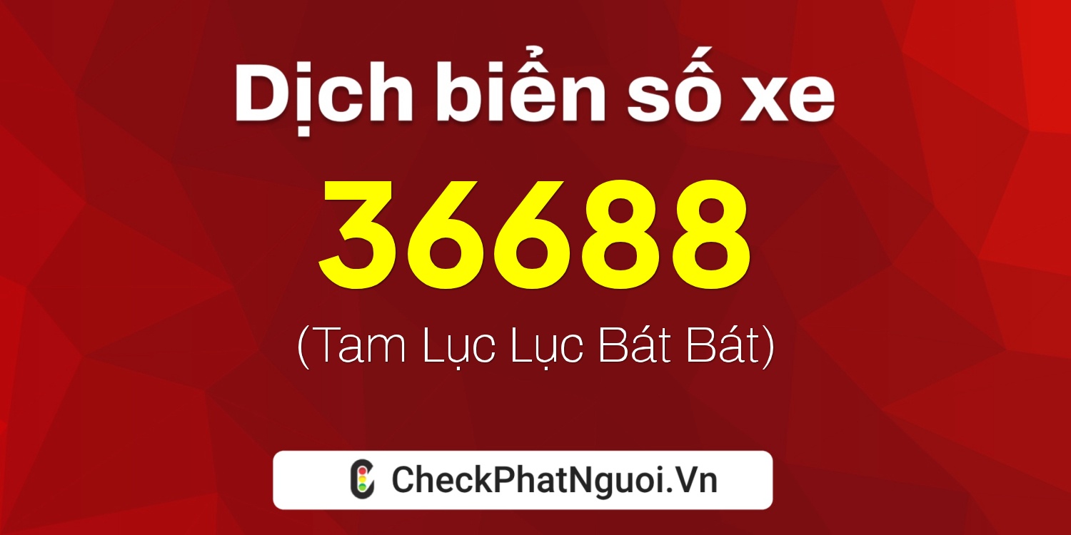 Dịch ý nghĩa <b>biển số xe 38A-36688</b> tại website checkphatnguoi.vn