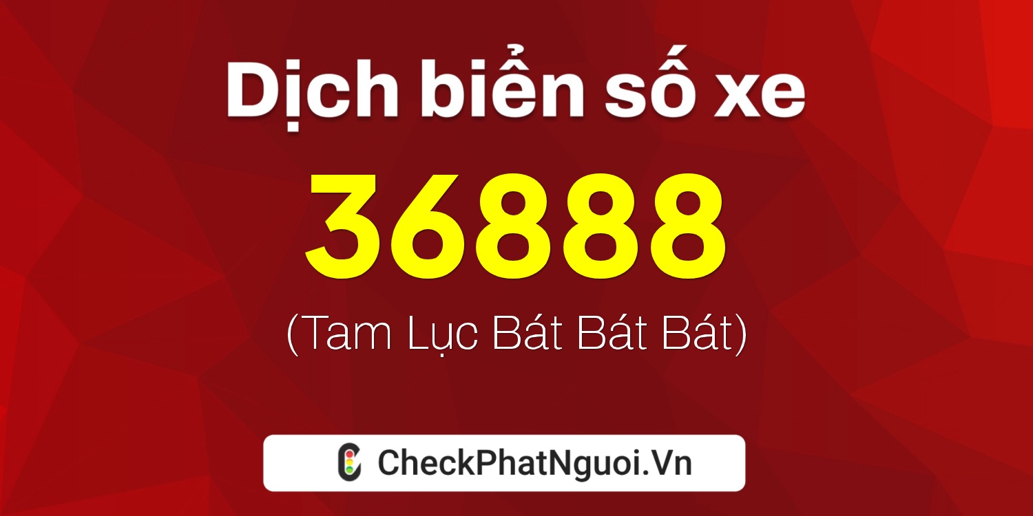 Dịch ý nghĩa <b>biển số xe 36888</b> tại website checkphatnguoi.vn