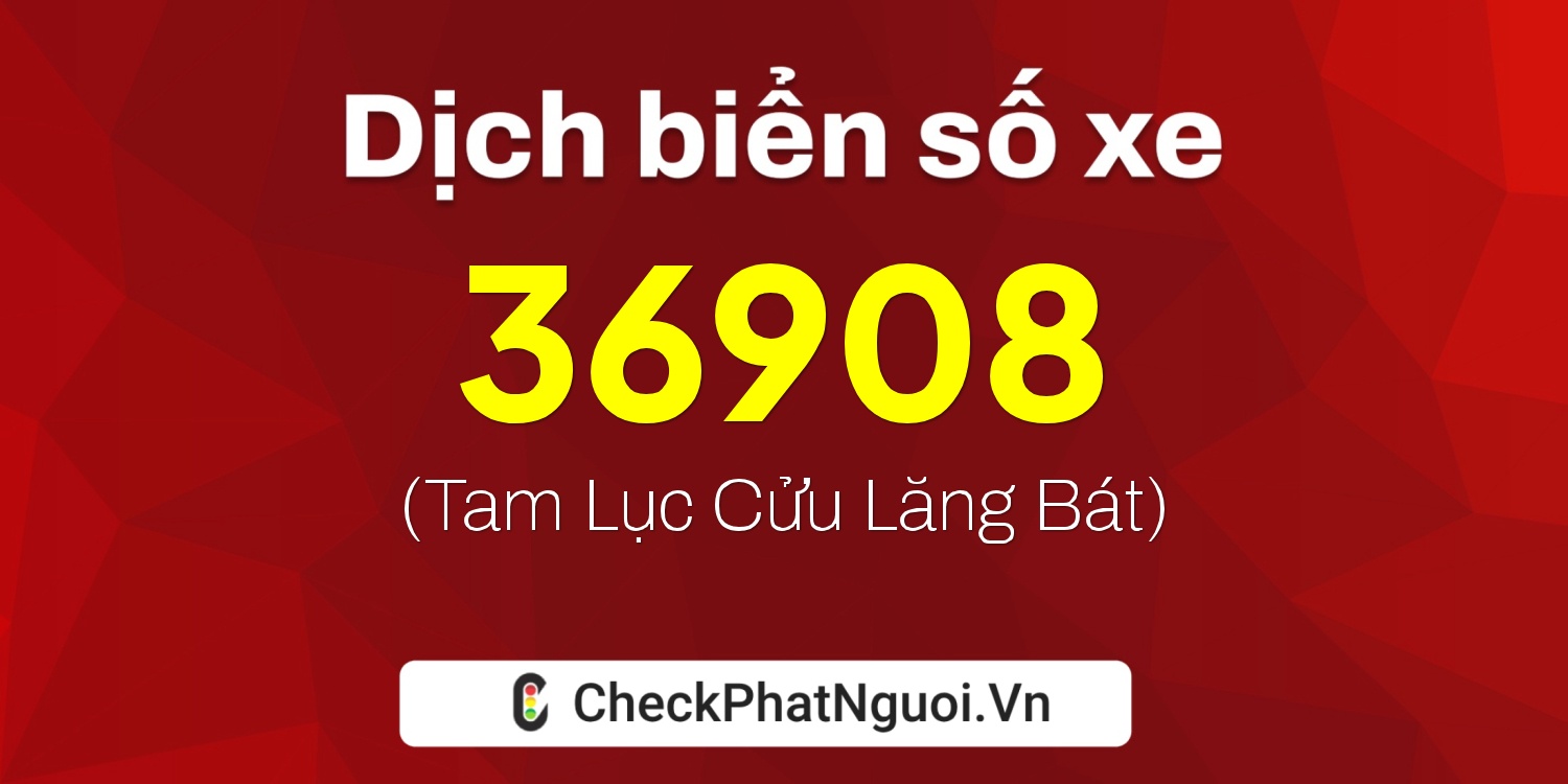 Dịch ý nghĩa <b>biển số xe 81A-36908</b> tại website checkphatnguoi.vn