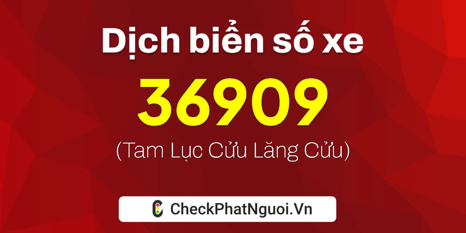 Dịch ý nghĩa <b>biển số xe 36909</b> tại website checkphatnguoi.vn