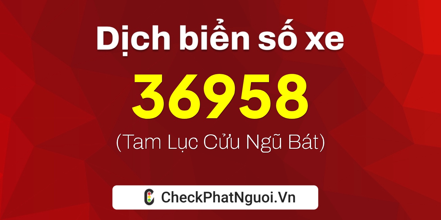 Dịch ý nghĩa <b>biển số xe 71AA-36958</b> tại website checkphatnguoi.vn