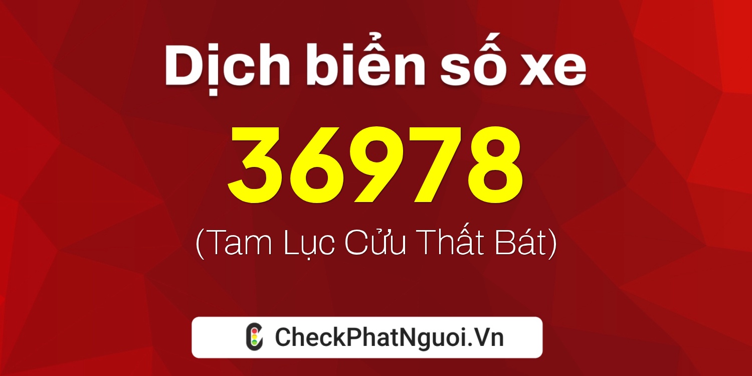 Dịch ý nghĩa <b>biển số xe 15K-36978</b> tại website checkphatnguoi.vn
