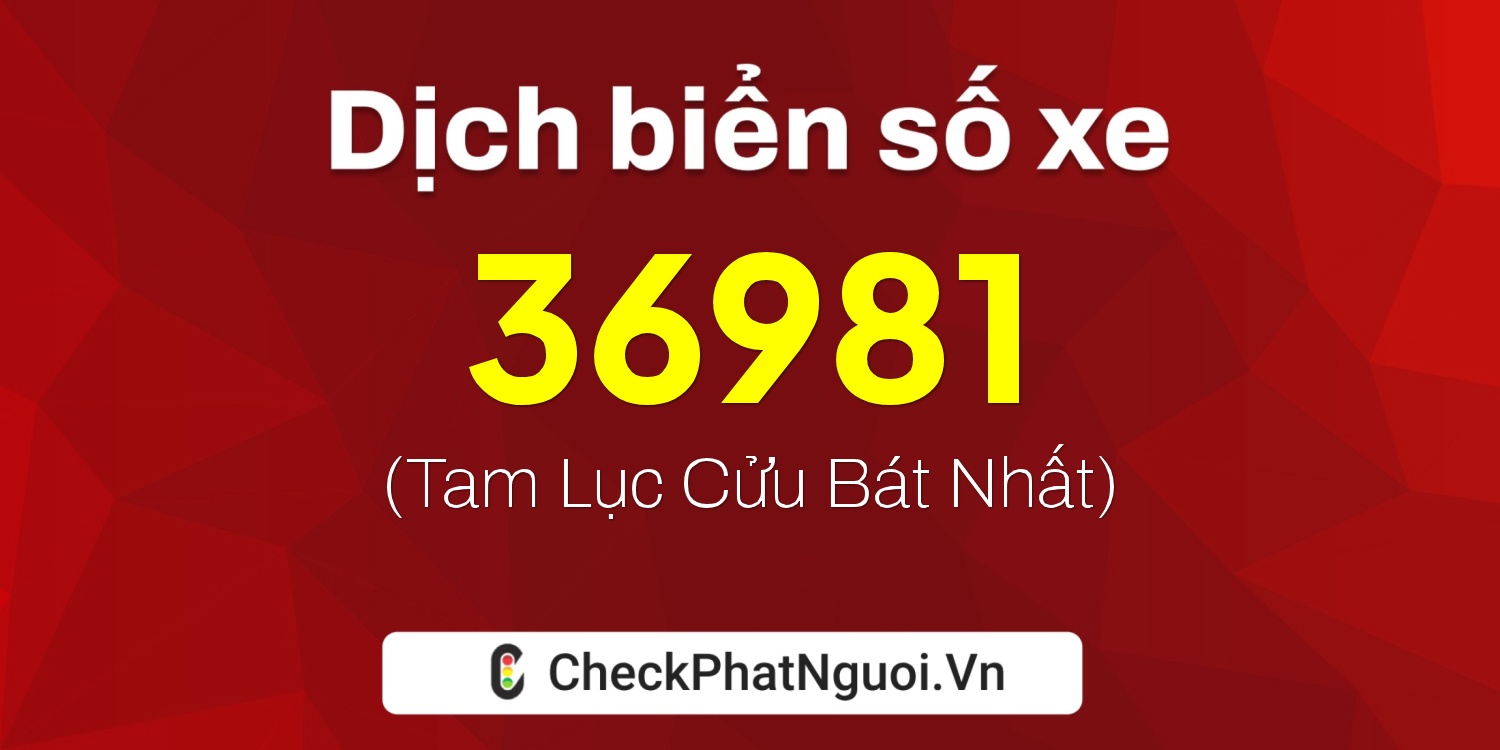 Dịch ý nghĩa <b>biển số xe 60A-36981</b> tại website checkphatnguoi.vn