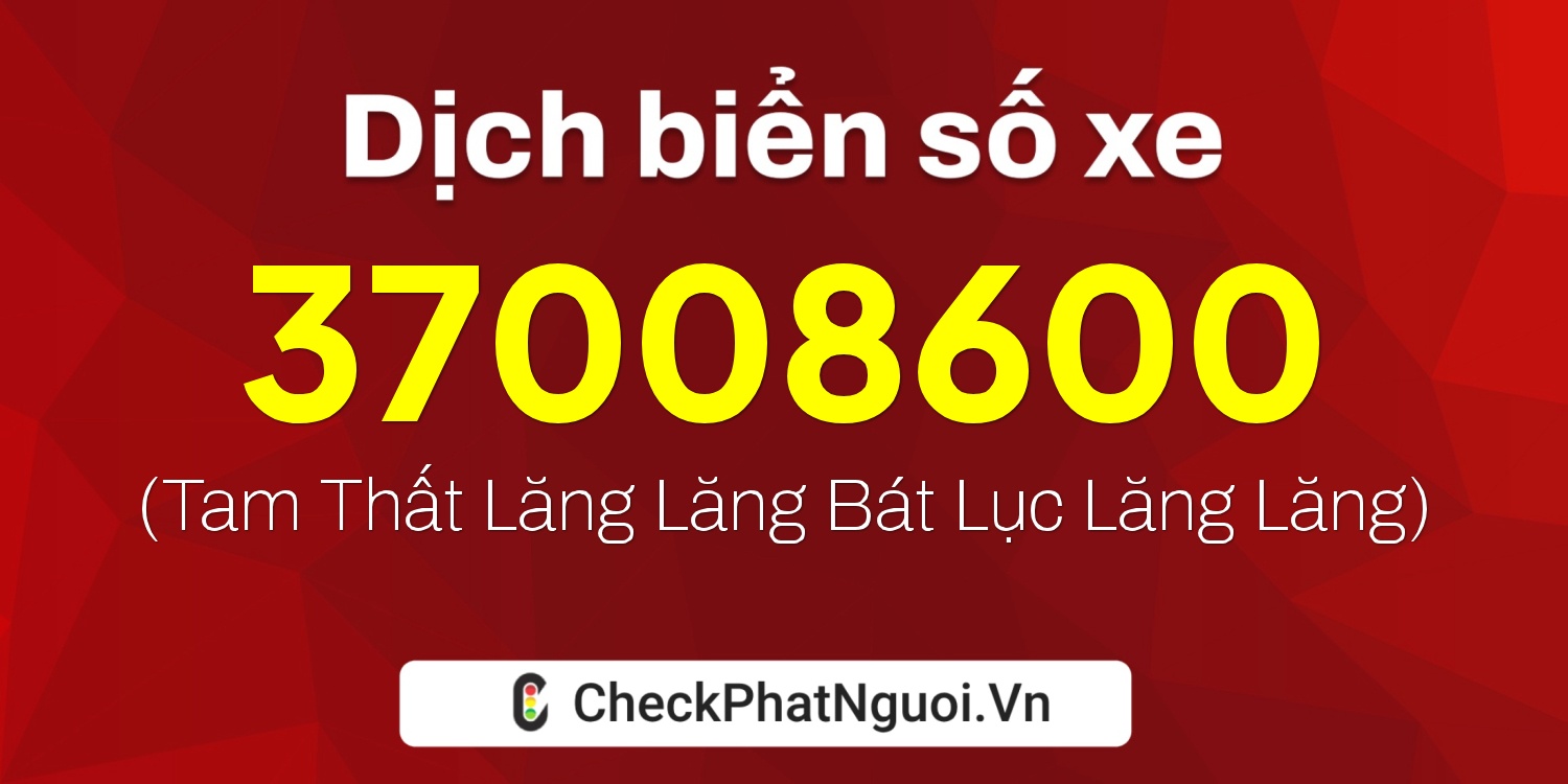 Dịch ý nghĩa <b>biển số xe 37AF008600</b> tại website checkphatnguoi.vn