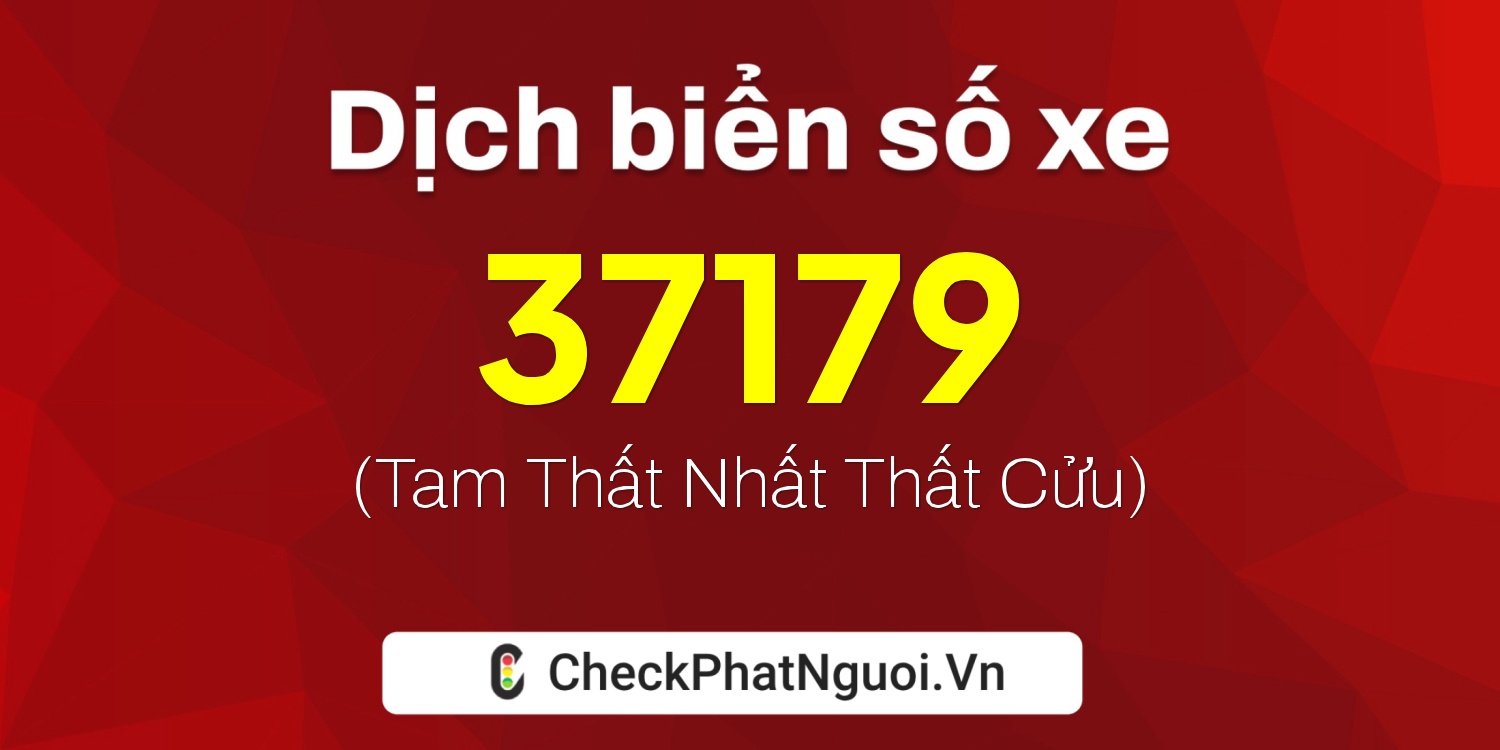 Dịch ý nghĩa <b>biển số xe 69C1-37179</b> tại website checkphatnguoi.vn